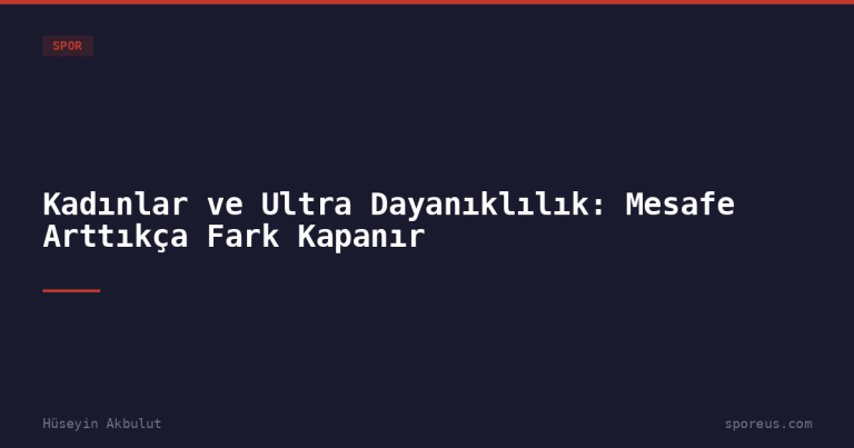 Kadınlar ve Ultra Dayanıklılık: Mesafe Arttıkça Fark Kapanır