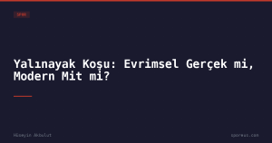 Yalınayak Koşu: Evrimsel Gerçek mi, Modern Mit mi?