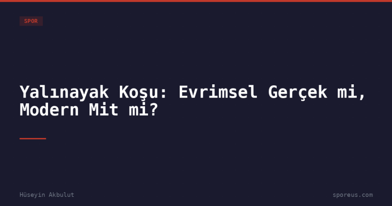 Yalınayak Koşu: Evrimsel Gerçek mi, Modern Mit mi?