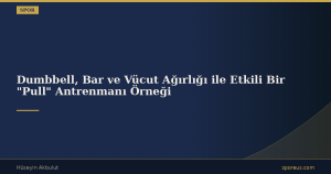 Dumbbell, Bar ve Vücut Ağırlığı ile Etkili Bir “Pull” Antrenmanı Örneği