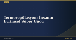 Termoregülasyon: İnsanın Evrimsel Süper Gücü