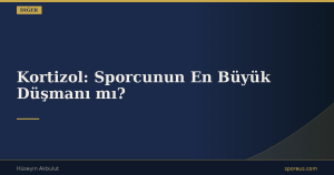 Kortizol: Sporcunun En Büyük Düşmanı mı?