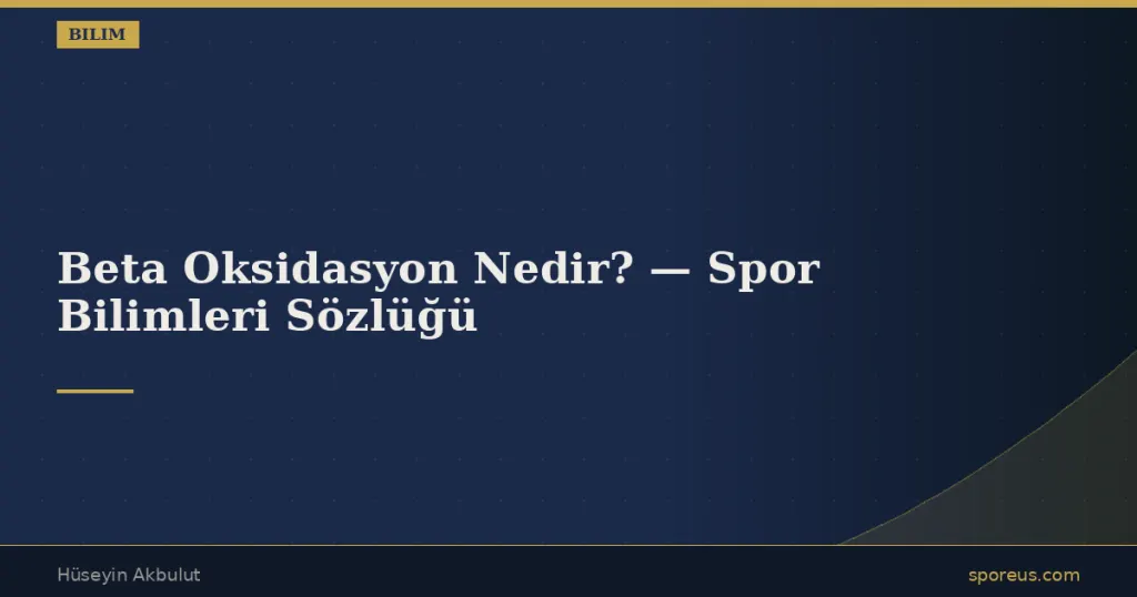 Beta Oksidasyon Nedir? — Spor Bilimleri Sözlüğü