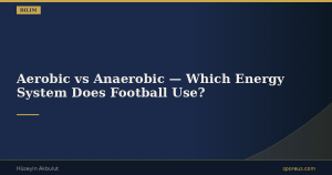 Aerobic vs Anaerobic — Which Energy System Does Football Use?