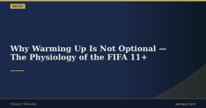 Why Warming Up Is Not Optional — The Physiology of the FIFA 11+