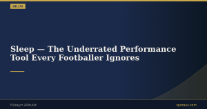 Sleep — The Underrated Performance Tool Every Footballer Ignores