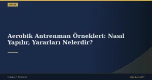Aerobik Antrenman Örnekleri: Nasıl Yapılır, Yararları Nelerdir?