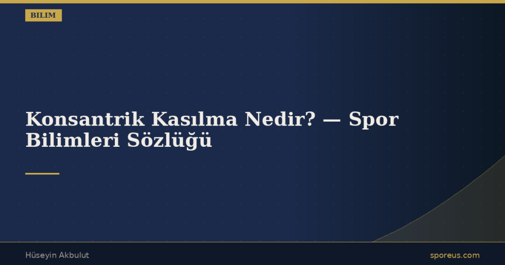 Konsantrik Kasılma Nedir? — Spor Bilimleri Sözlüğü