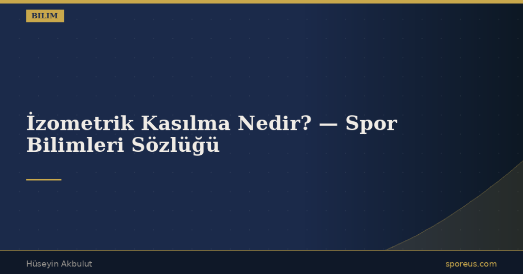 İzometrik Kasılma Nedir? — Spor Bilimleri Sözlüğü