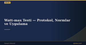 Watt-max Testi — Protokol, Normlar ve Uygulama