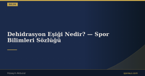 Dehidrasyon Eşiği Nedir? — Spor Bilimleri Sözlüğü